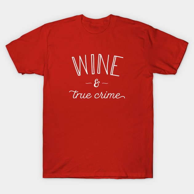 Wine and True Crime T-Shirt by Tyre Boone Goods & Apparel